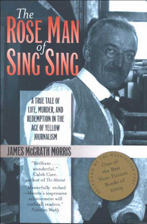  Rose Man of Sing Sing: A True Tale of Life, Murder, and Redemption in the Age of Yellow Journalism - James M Morris (Fordham University Press)  9780823222674