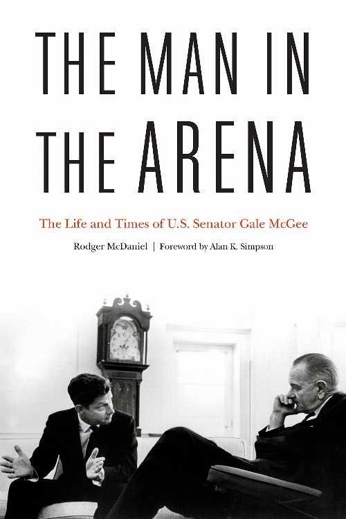  Man in the Arena: The Life and Times of U.S. Senator Gale McGee - Rodger McDaniel (POTOMAC BOOKS)  9781640120013