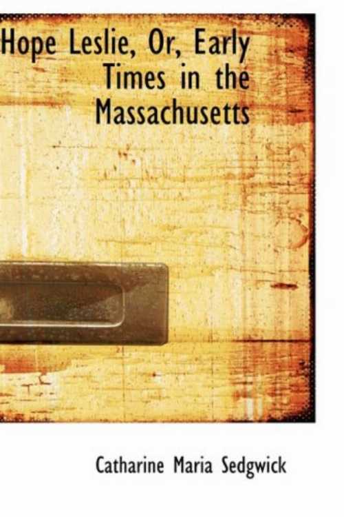  Hope Leslie, Or, Early Times in the Massachusetts - Catharine Maria Sedgwick (Bibliobazaar)  9780554749358