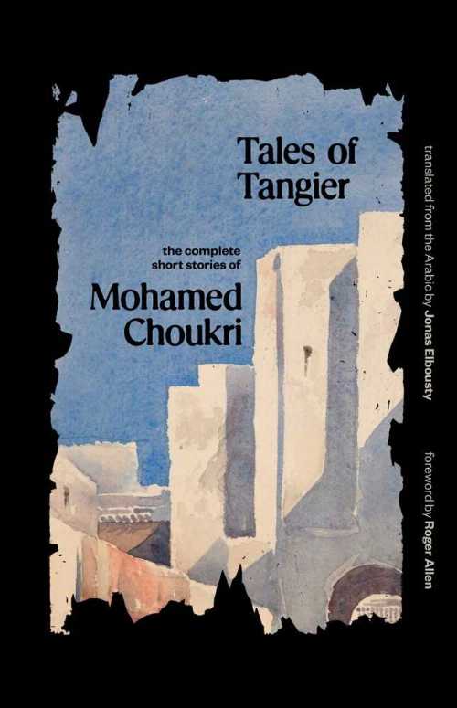  Tales of Tangier: The Complete Short Stories of Mohamed Choukri - Mohamed Choukri (Yale University Press)  9780300251357