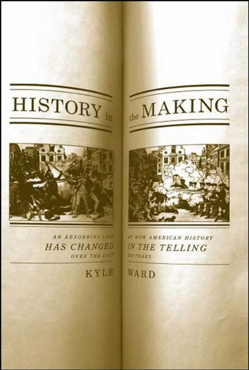  History in the Making: An Absorbing Look at How American History Has Changed in the Telling Over the Last 200 Years - Kyle Ward (New Press, The)  9781595580443