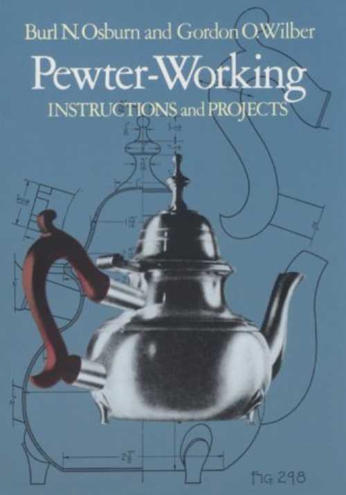  Pewter-Working: Instructions and Projects - Burl N Osburn (Dover Pubns)  9780486237862
