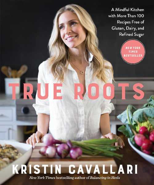  True Roots: A Mindful Kitchen with More Than 100 Recipes Free of Gluten, Dairy, and Refined Sugar: A Cookbook - Kristin Cavallari (Rodale Books)  9781623369163