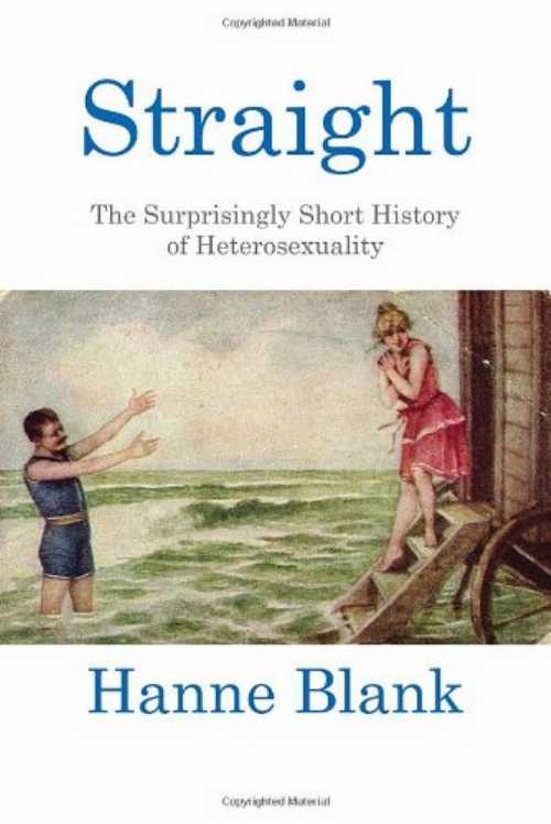  Straight: The Surprisingly Short History of Heterosexuality - Hanne Blank (Beacon Press)  9780807044438