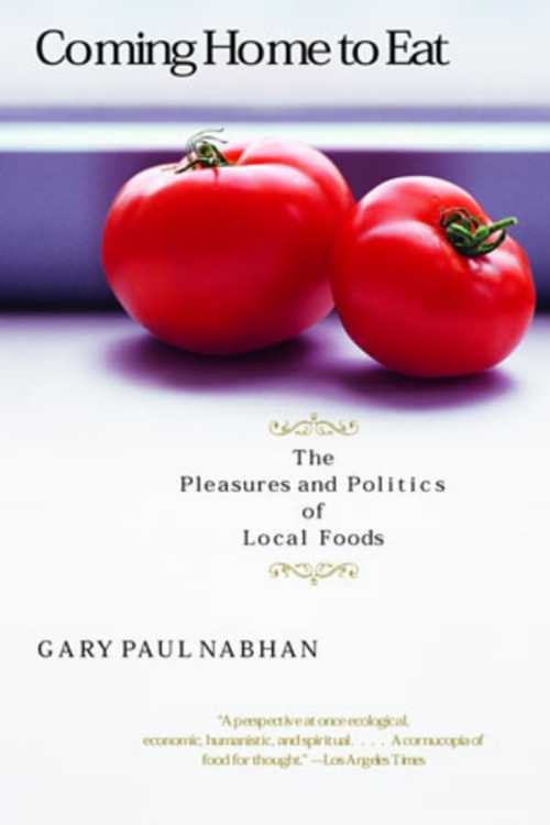  Coming Home to Eat: The Pleasures and Politics of Local Foods - Gary Paul Nabhan (W. W. Norton & Company)  9780393323740