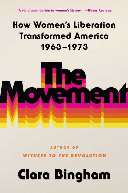  Movement: How Women's Liberation Transformed America 1963-1973 - Clara Bingham (Atria/One Signal Publishers)  9781982144210