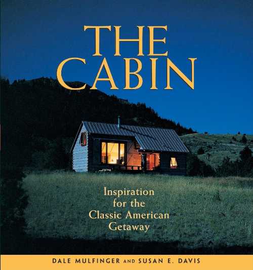  Cabin: Inspiration for the Classic American Getaway - Dale Mulfinger (Taunton Press)  9781561586448