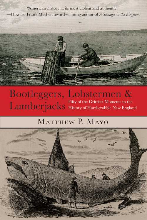  Bootleggers, Lobstermen & Lumberjacks: Fifty Of The Grittiest Moments In The History Of Hardscrabble New England - Matthew P Mayo (Globe Pequot)  9780762759682