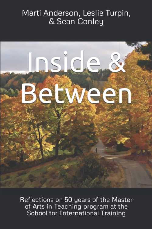  Inside & Between: Reflections on 50 years of the Master of Arts in Teaching program at the School for International Training - Sean Anderson, Marti; Turpin, Leslie; Conley (Independently published)  9798791470768