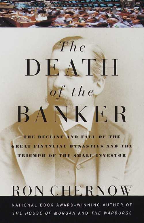 Death of the Banker: The Decline and Fall of the Great Financial Dynasties and the Triumph of the Small Investor - Ron Chernow (Vintage)  9780375700378