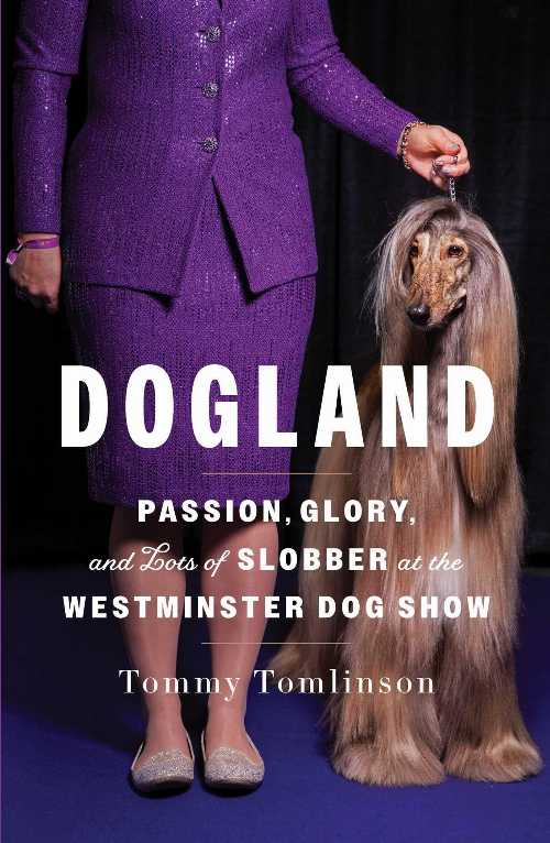 【古本】 Dogland: Passion, Glory, and Lots of Slobber at the Westminster Dog Show - Tommy Tomlinson (Avid Reader Press / Simon & Schuster) 【紙書籍】 9781982149321