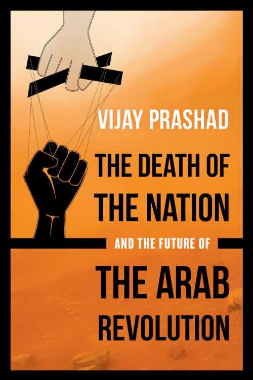  Death of the Nation and the Future of the Arab Revolution - Vijay Prashad (University of California Press)  9780520293267