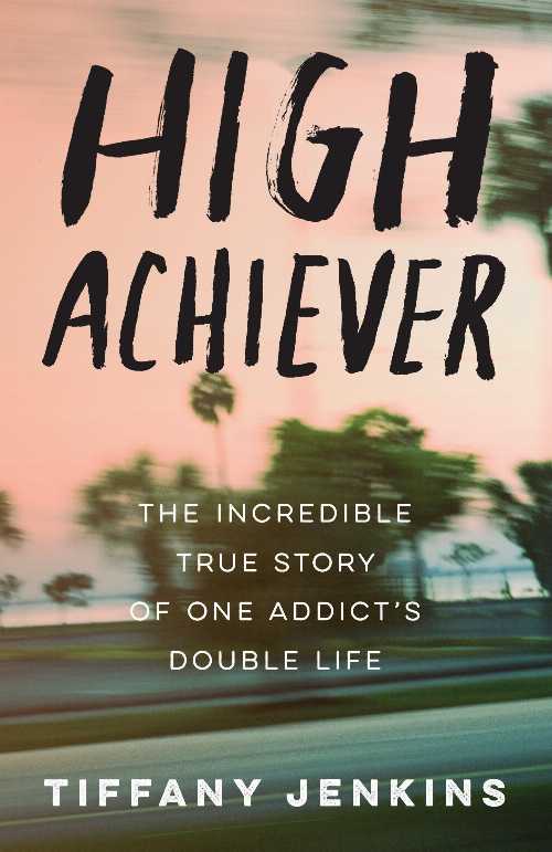  High Achiever: The Incredible True Story of One Addict's Double Life - Tiffany Jenkins (Harmony)  9780593135938