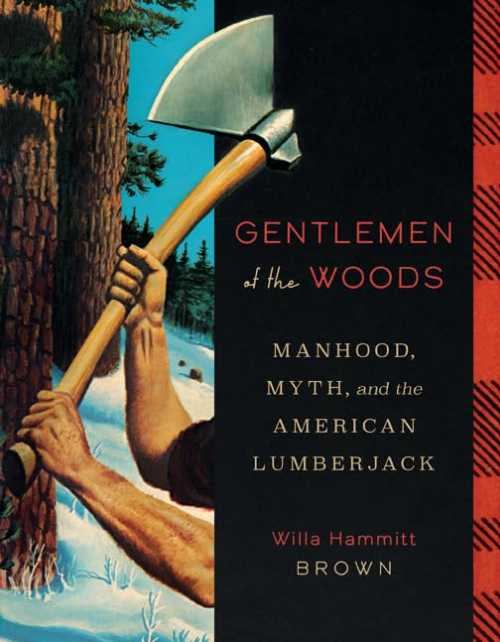  Gentlemen of the Woods: Manhood, Myth, and the American Lumberjack - Willa Hammitt Brown (Univ Of Minnesota Press)  9781517912451