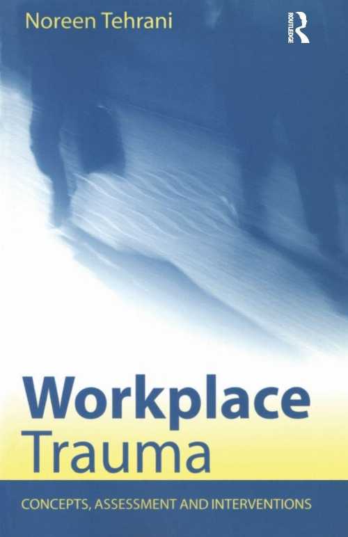  Workplace Trauma: Concepts, Assessment and Interventions - Noreen Tehrani (Routledge)  9781583918760