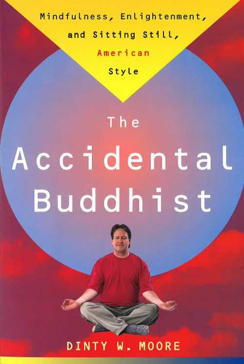  Accidental Buddhist: Mindfulness, Enlightenment, and Sitting Still, American Style - Dinty W Moore (Harmony/Rodale/Convergent)  9780385492676