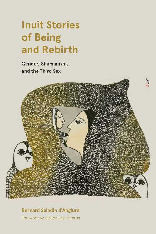 Inuit Stories of Being and Rebirth: Gender, Shamanism, and the Third Sex - Bernard Saladin D'Anglure (University of Manitoba Press)  9780887558306