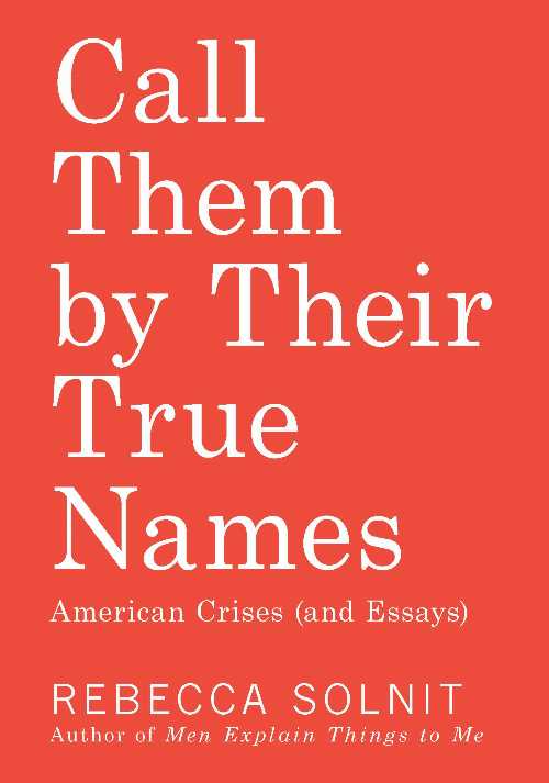  Call Them by Their True Names: American Crises (and Essays) - Rebecca Solnit (Haymarket Books)  9781608469468