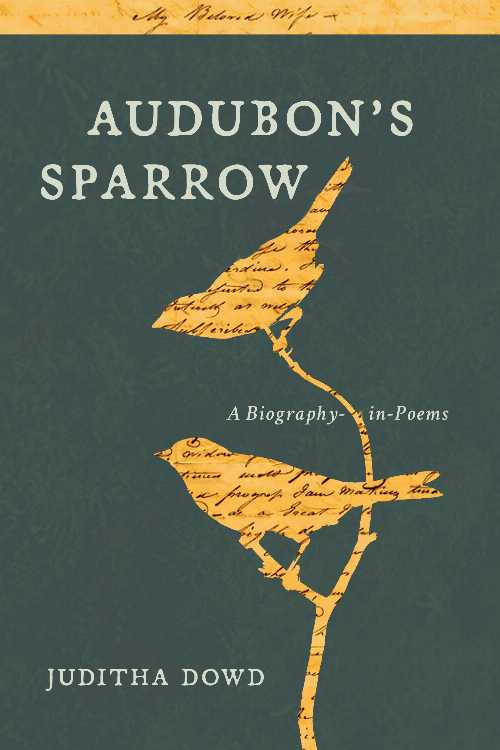  Audubon's Sparrow: A Biography-In-Poems - Juditha Dowd (Rose Metal Press)  9781941628218