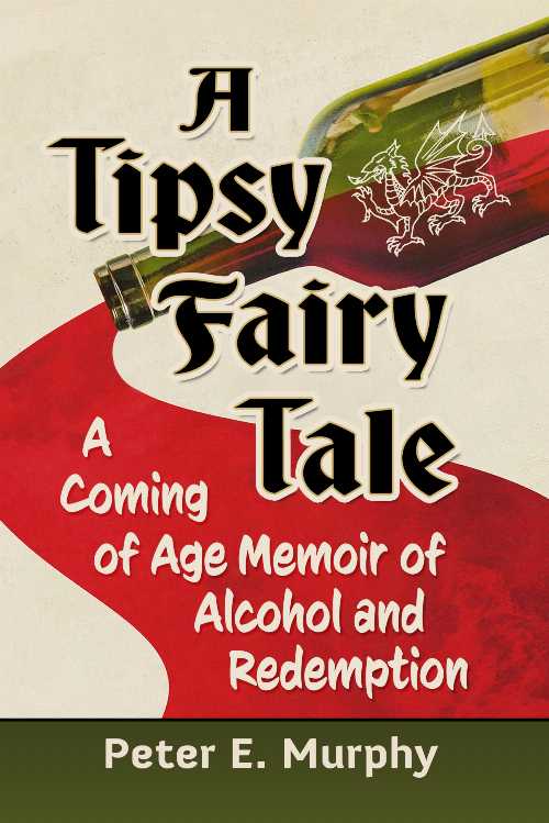  Tipsy Fairy Tale: A Coming of Age Memoir of Alcohol and Redemption - Peter E Murphy (Toplight Books)  9781476695365