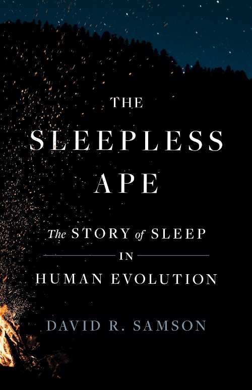 The Sleepless Ape: The Story of Sleep in Human Evolution - David R. Samson (Princeton University Press)  9780691259734