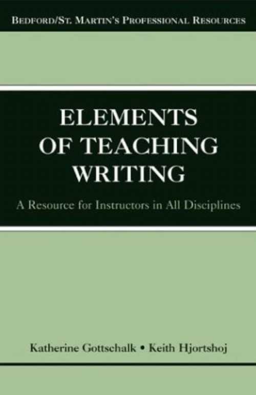  Elements of Teaching Writing: A Resource for Instructors in All Disciplines - Katherine Gottschalk (Bedford/St. Martin's)  9780312406837