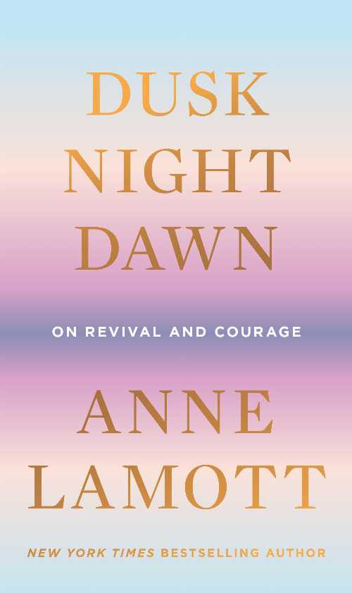  Dusk, Night, Dawn: On Revival and Courage - Anne Lamott (Riverhead Books)  9780593189696