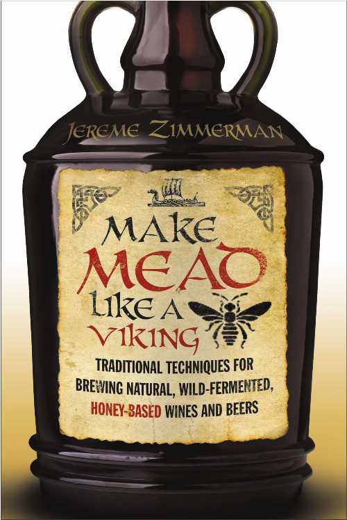  Make Mead Like a Viking: Traditional Techniques for Brewing Natural, Wild-Fermented, Honey-Based Wines and Beers - Jereme Zimmerman (Chelsea Green)  9781603585989