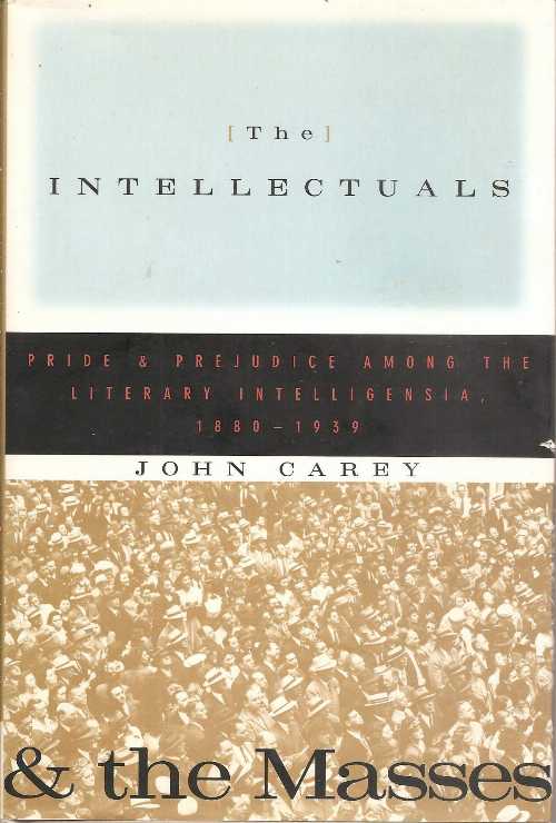  Intellectuals and the Masses: Pride and Prejudice Among the Literary Intelligentsia, 1880-1939 - John Carey (St Martins Pr)  9780312098339