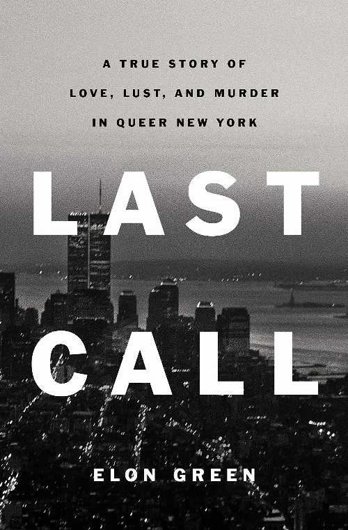 Last Call: A True Story of Love, Lust, and Murder in Queer New York - Elon Green (Celadon Books)  9781250224354