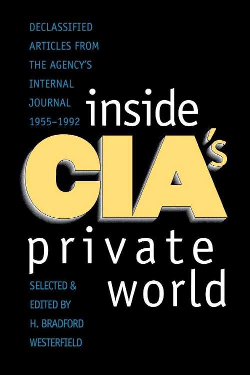  Inside CIA's Private World: Declassified Articles from the Agencys Internal Journal, 1955-1992 (Revised) (Revised) - H Bradford Westerfield (YALE UNIVERSITY PRESS)  9780300072648