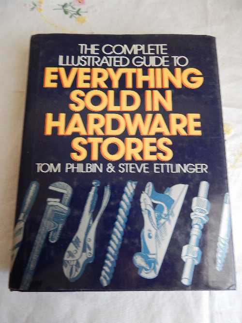  Complete Illustrated Guide to Everything Sold in Hardware Stores - Thomas Philbin (Macmillan Pub Co)  9780025363106