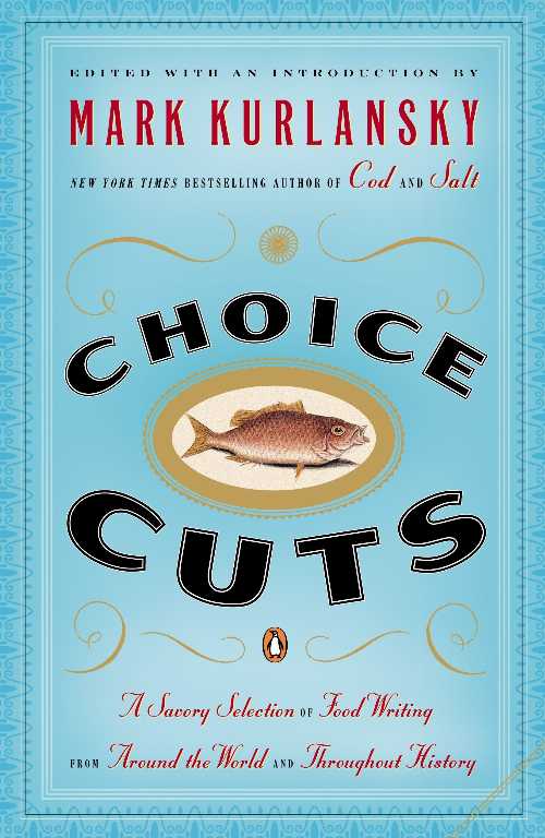  Choice Cuts: A Savory Selection of Food Writing from Around the World and Throughout History - Mark Kurlansky (Penguin Books)  9780142004937