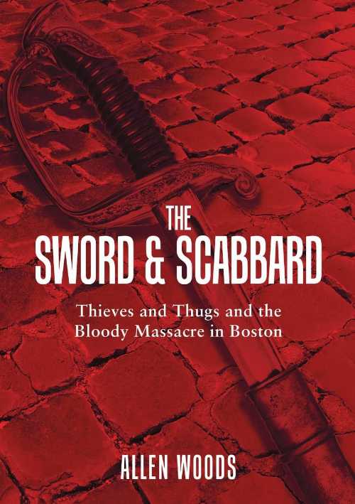 【古本】 Sword and Scabbard: Thieves and Thugs and the Bloody Massacre In Boston - Allen Woods (Boston Heritage Publishing) 【紙書籍】 9780990884101