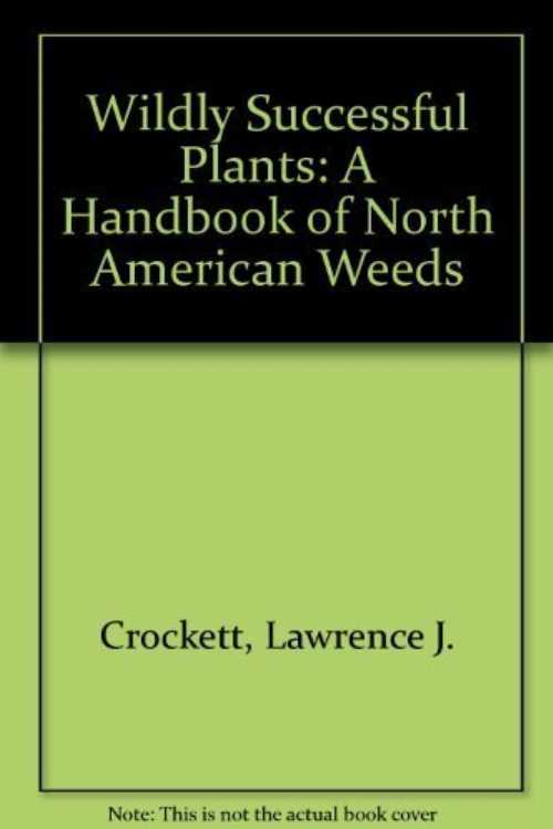  Wildly Successful Plants: A Handbook of North American Weeds - Lawrence J Crockett (Macmillan Pub Co)  0020626002