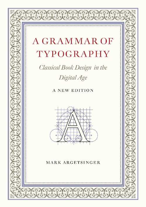 A Grammar of Typography - Mark Argetsinger (David R. Godine, Publisher)  9781567928631