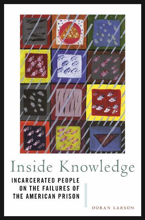 Inside Knowledge: Incarcerated People on the Failures of the American Prison - Doran Larson (NYU Press)  9781479818051