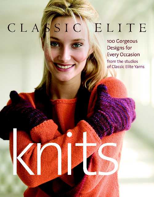  Classic Elite Knits: 100 Gorgeous Designs for Every Occasion - Classic Elite Yarns (The Taunton Press)  9781600850103