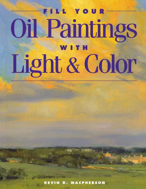  Fill Your Oil Paintings with Light & Color - Kevin MacPherson (North Light Books)  9781581800531
