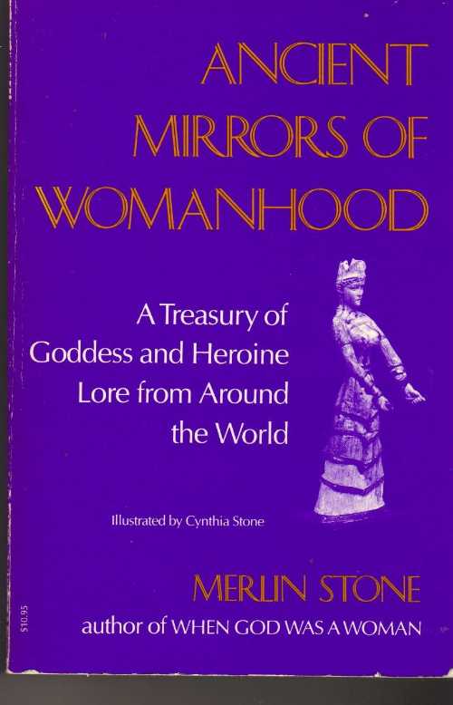  Ancient Mirrors of Womanhood: A Treasury of Goddess and Heroine Lore from Around the World - Merlin Stone (Beacon Press)  0807067199