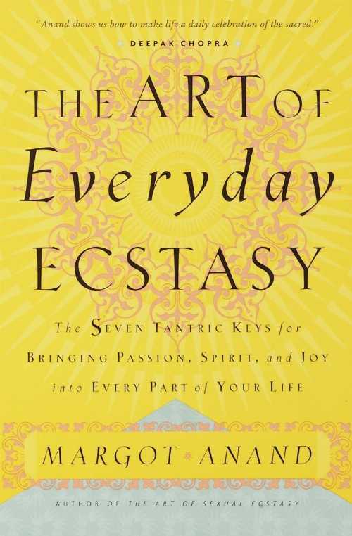  Art of Everyday Ecstasy: The Seven Tantric Keys for Bringing Passion, Spirit, and Joy into Every Part of Your Life (Revised) - Margot Anand (Harmony/Rodale/Convergent)  9780767901994