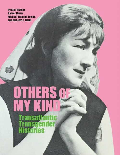 Others of My Kind: Transatlantic Transgender Histories - Annette F. Bakker, Alex; Taylor, Michael Thomas; Herrn, Rainer; Timm (University of Calgary Press)  9781773851211
