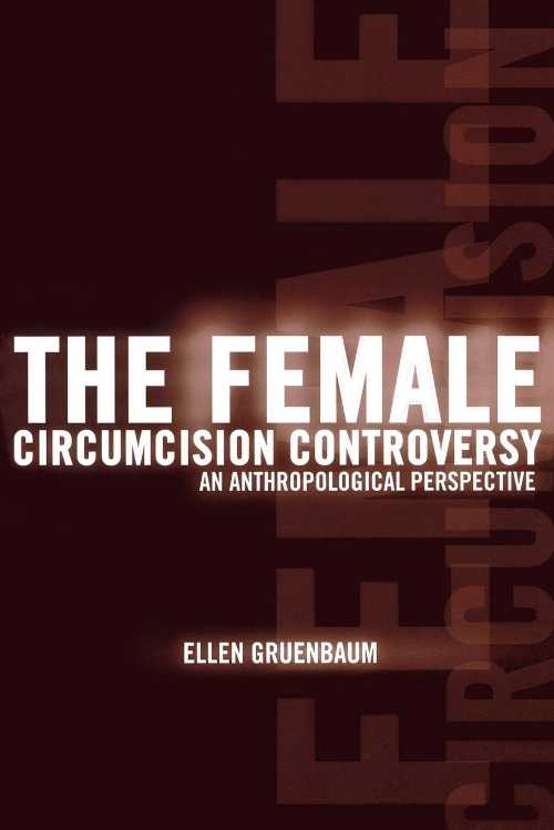  Female Circumcision Controversy: An Anthropological Perspective - Ellen Gruenbaum (University of Pennsylvania Press)  9780812217469