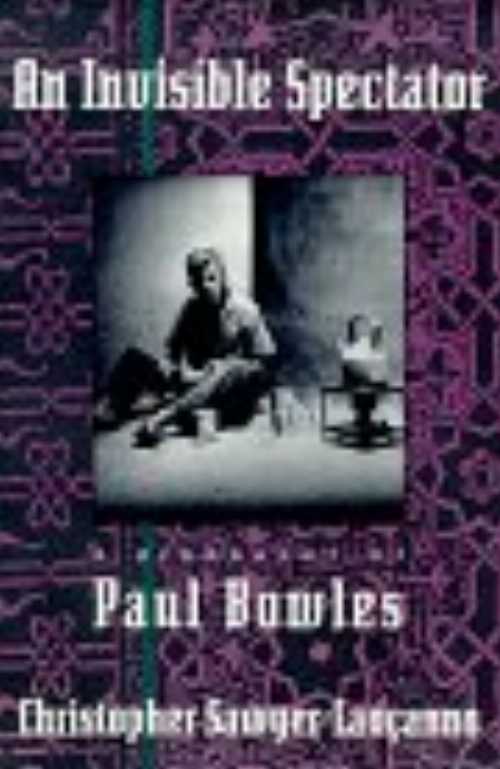  Invisible Spectator: A Biography of Paul Bowles - Laucanno Christopher Sawyer (Ecco Pr)  9780880012577