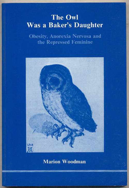  Owl Was a Baker's Daughter: Obesity, Anorexia Nervosa and the Repressed Feminine: A Psychological Study - Marion Goodman (Inner City Books)  0919123031
