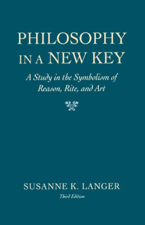  Philosophy in a New Key: A Study in the Symbolism of Reason, Rite, and Art, Third Edition (Revised) - Susanne K Langer (Harvard University Press)  0674665031