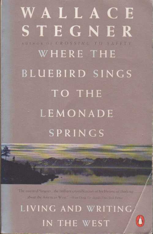  Where the Bluebird Sings to the Lemonade Springs: Living and Writing in the West - Wallace Earle Stegner (Penguin Books)  9780140174021
