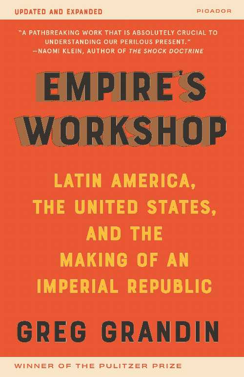 Empire's Workshop (Updated and Expanded Edition): Latin America, the United States, and the Making of an Imperial Republic - Greg Grandin (Picador)  9781250753298