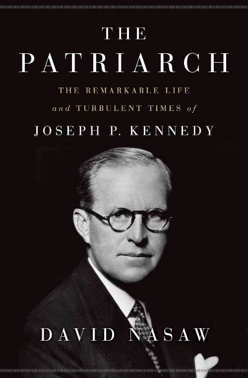  Patriarch: The Remarkable Life and Turbulent Times of Joseph P. Kennedy - David Nasaw (Penguin Press)  9781594203763