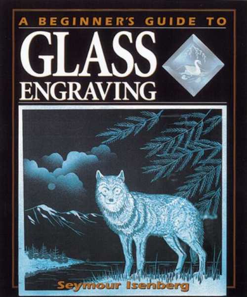  Beginner's Guide to Glass Engraving - Seymour Isenberg (Krause Pubns Inc)  9780873419000